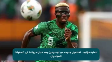 إصابة مؤثرة.. تفاصيل جديدة عن أوسيمين بعد مباراة رواندا في تصفيات المونديال